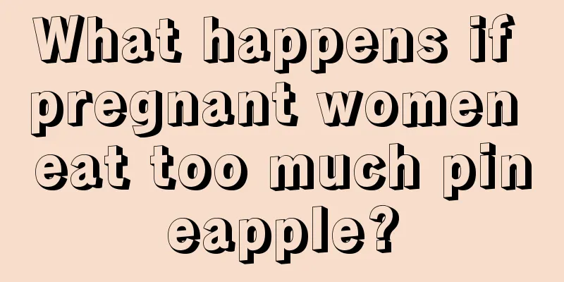 What happens if pregnant women eat too much pineapple?