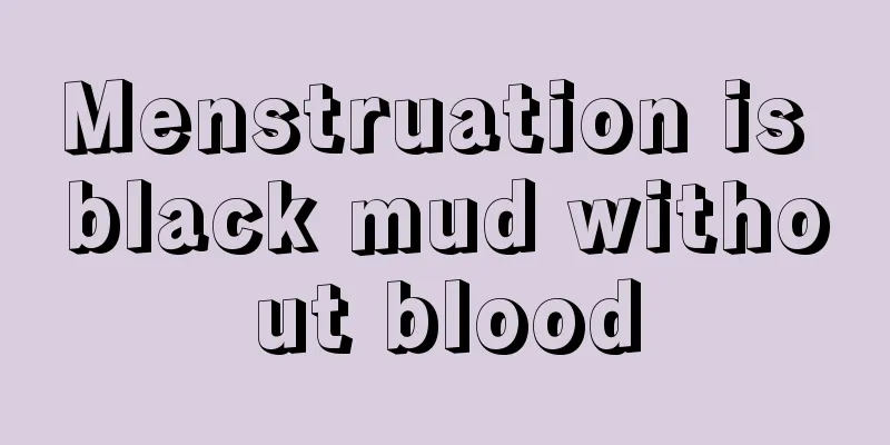 Menstruation is black mud without blood