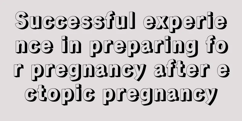 Successful experience in preparing for pregnancy after ectopic pregnancy