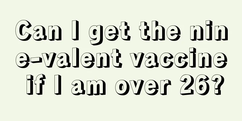 Can I get the nine-valent vaccine if I am over 26?