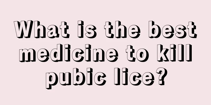 What is the best medicine to kill pubic lice?