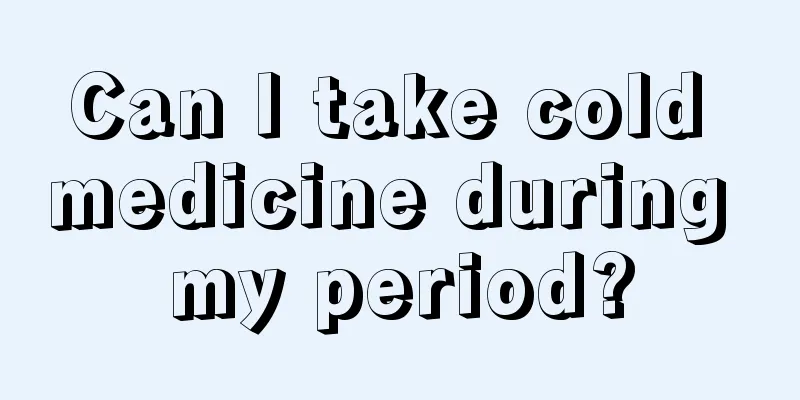 Can I take cold medicine during my period?