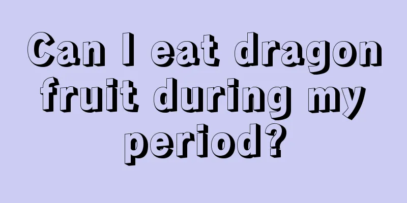 Can I eat dragon fruit during my period?