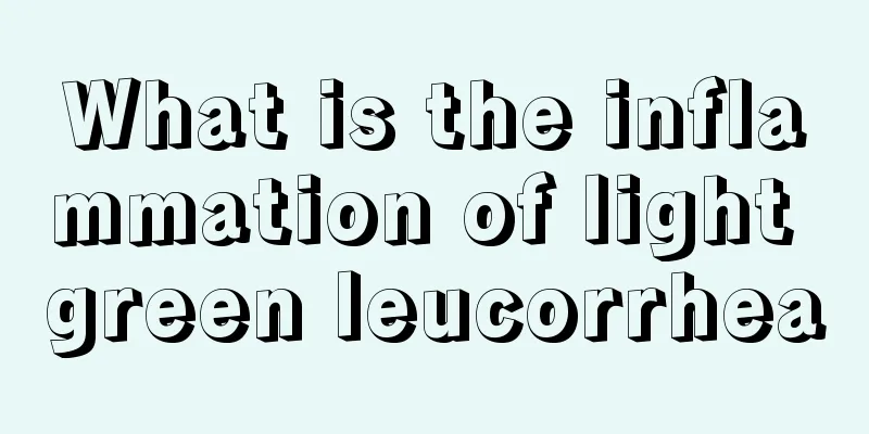 What is the inflammation of light green leucorrhea