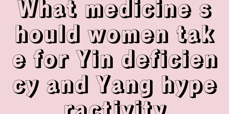 What medicine should women take for Yin deficiency and Yang hyperactivity