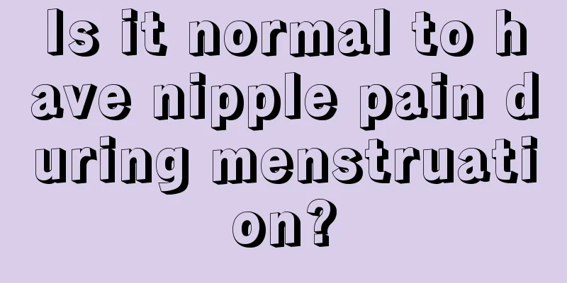 Is it normal to have nipple pain during menstruation?