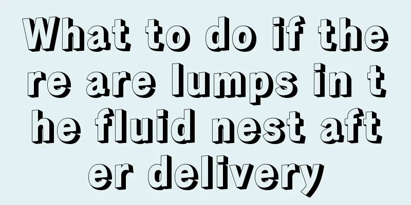 What to do if there are lumps in the fluid nest after delivery