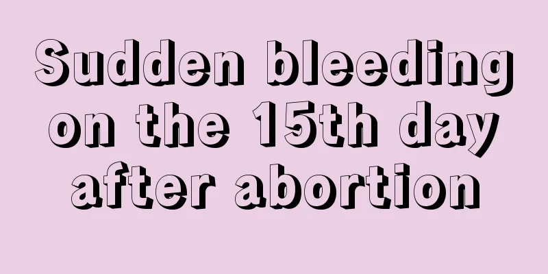 Sudden bleeding on the 15th day after abortion