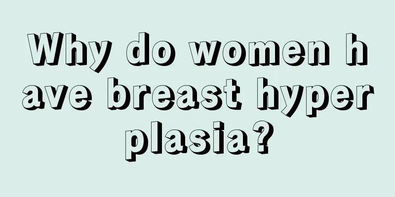 Why do women have breast hyperplasia?