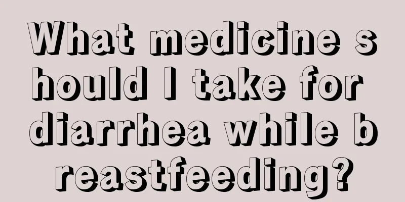 What medicine should I take for diarrhea while breastfeeding?