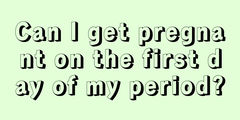 Can I get pregnant on the first day of my period?