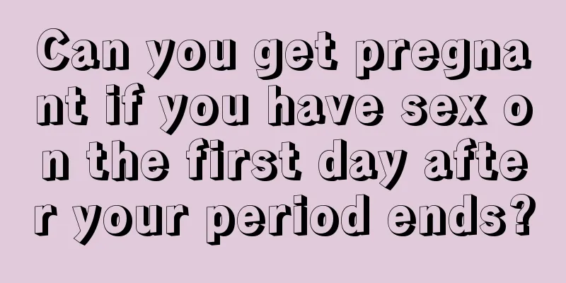 Can you get pregnant if you have sex on the first day after your period ends?