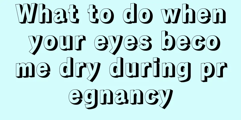 What to do when your eyes become dry during pregnancy