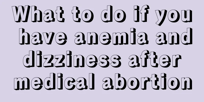 What to do if you have anemia and dizziness after medical abortion