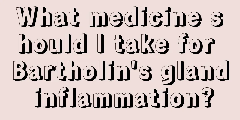 What medicine should I take for Bartholin's gland inflammation?