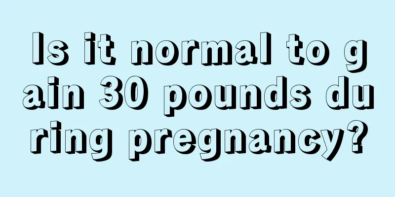 Is it normal to gain 30 pounds during pregnancy?