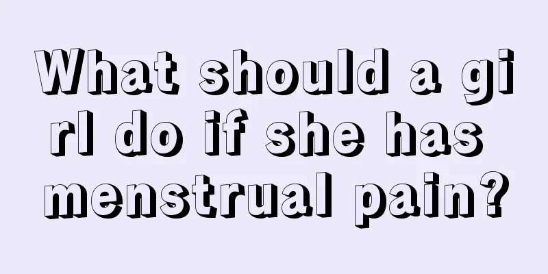 What should a girl do if she has menstrual pain?