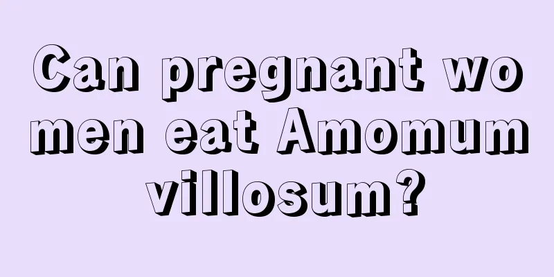 Can pregnant women eat Amomum villosum?