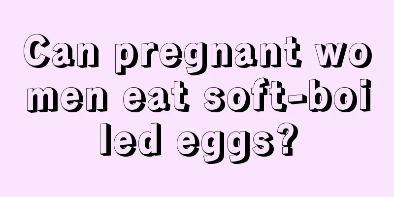 Can pregnant women eat soft-boiled eggs?