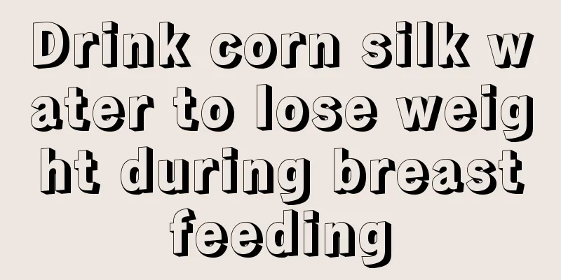 Drink corn silk water to lose weight during breastfeeding