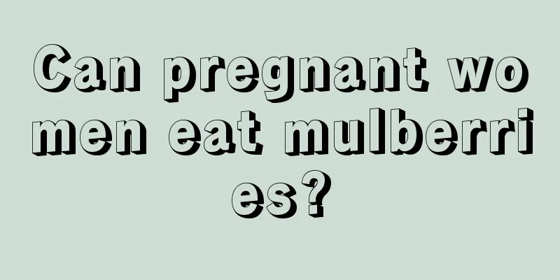 Can pregnant women eat mulberries?