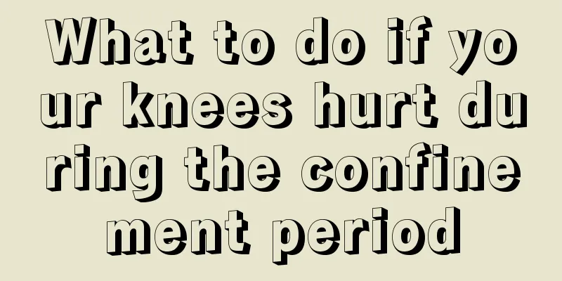 What to do if your knees hurt during the confinement period