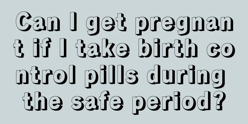 Can I get pregnant if I take birth control pills during the safe period?