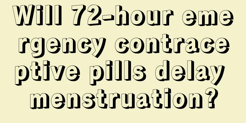 Will 72-hour emergency contraceptive pills delay menstruation?