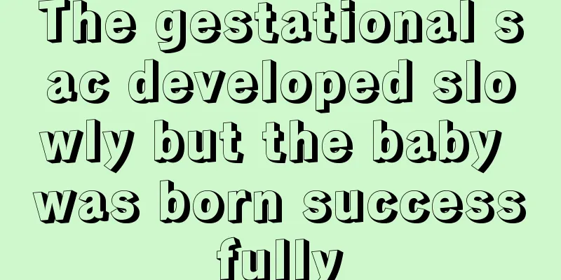 The gestational sac developed slowly but the baby was born successfully