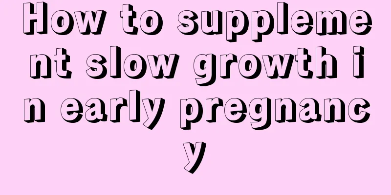 How to supplement slow growth in early pregnancy