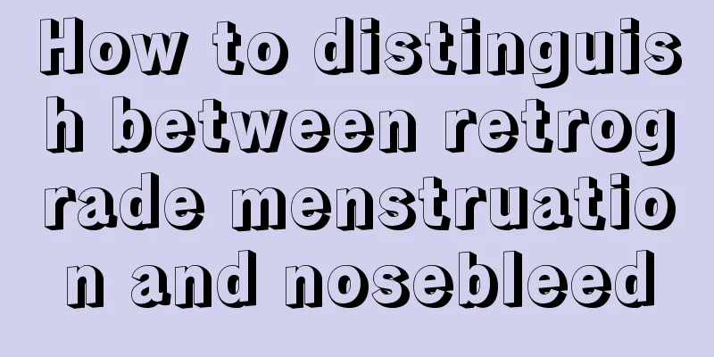 How to distinguish between retrograde menstruation and nosebleed