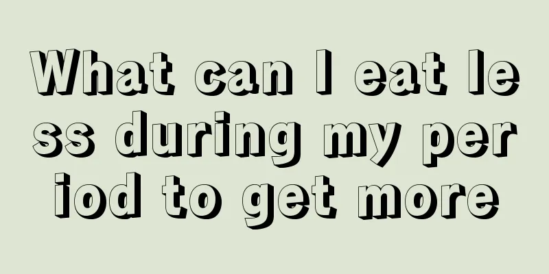 What can I eat less during my period to get more