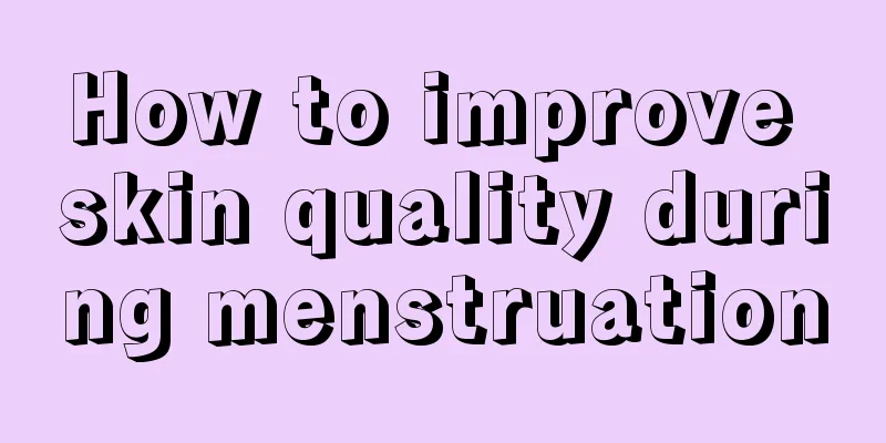 How to improve skin quality during menstruation