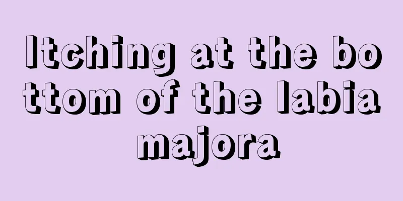 Itching at the bottom of the labia majora