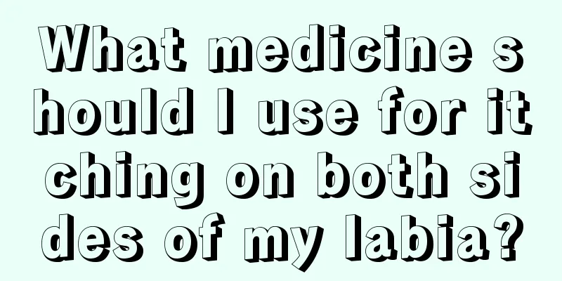 What medicine should I use for itching on both sides of my labia?