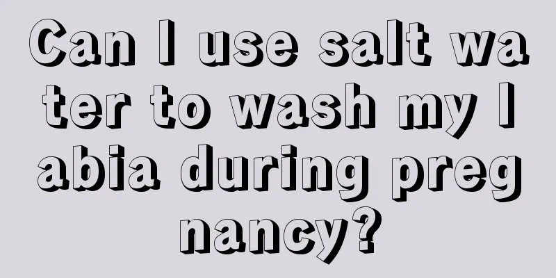 Can I use salt water to wash my labia during pregnancy?