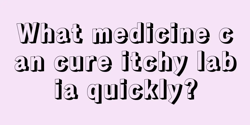 What medicine can cure itchy labia quickly?