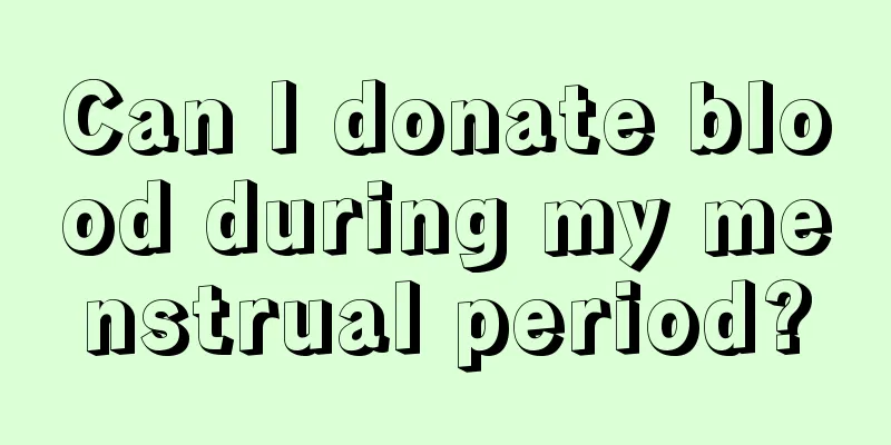 Can I donate blood during my menstrual period?