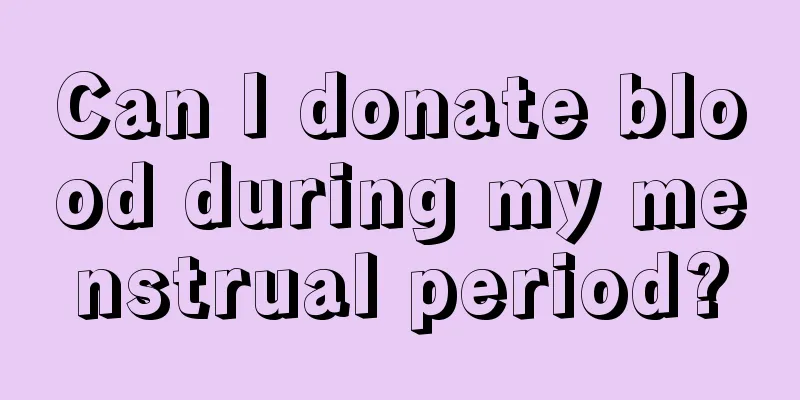 Can I donate blood during my menstrual period?