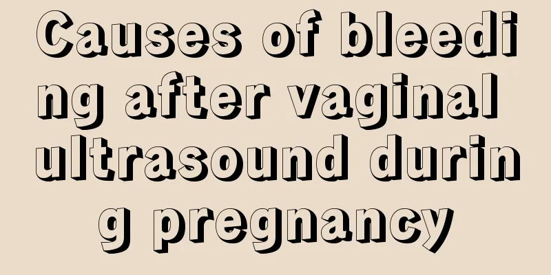 Causes of bleeding after vaginal ultrasound during pregnancy