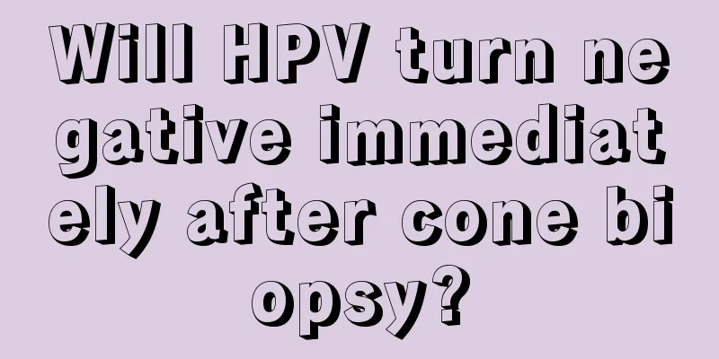 Will HPV turn negative immediately after cone biopsy?