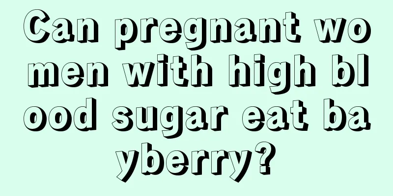 Can pregnant women with high blood sugar eat bayberry?