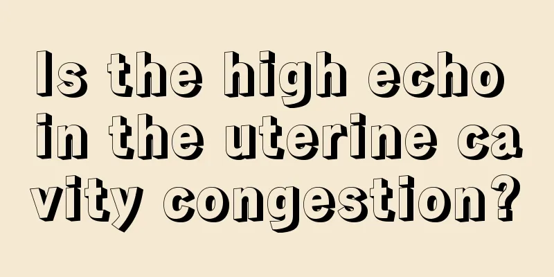 Is the high echo in the uterine cavity congestion?