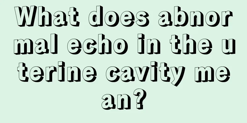 What does abnormal echo in the uterine cavity mean?