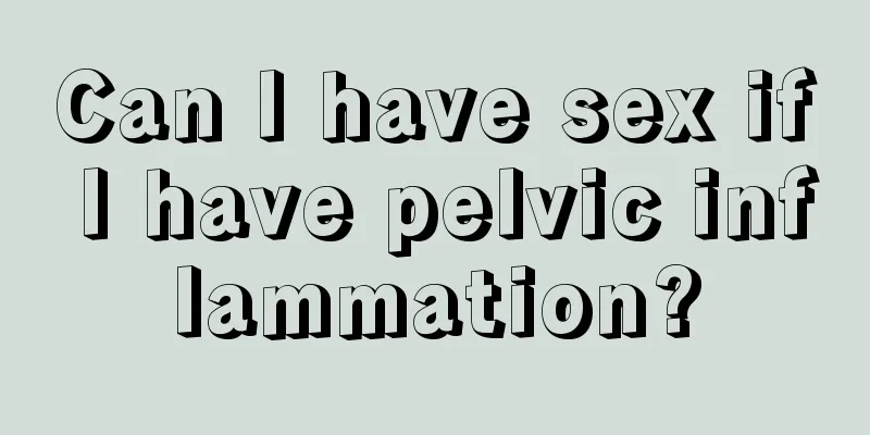 Can I have sex if I have pelvic inflammation?