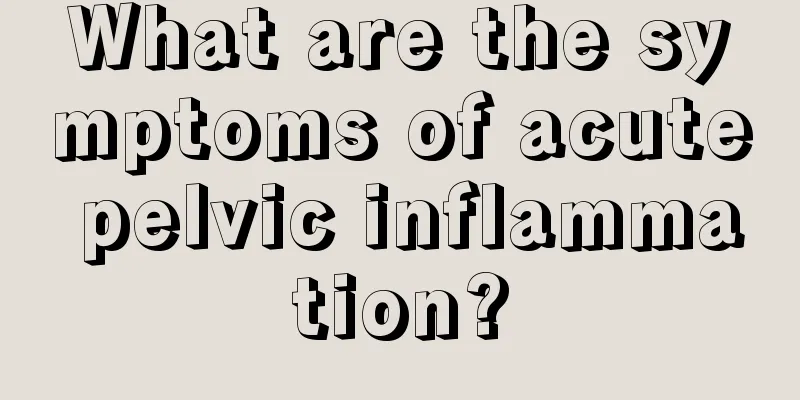 What are the symptoms of acute pelvic inflammation?