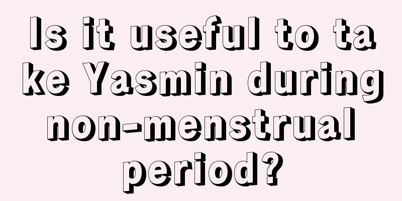 Is it useful to take Yasmin during non-menstrual period?