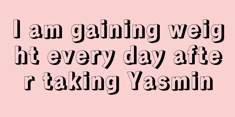 I am gaining weight every day after taking Yasmin