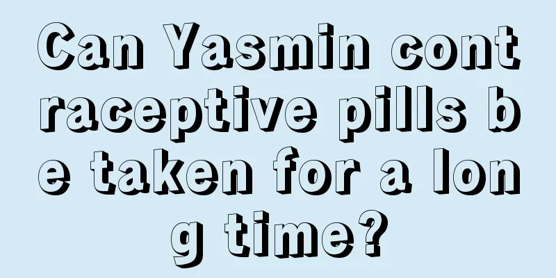 Can Yasmin contraceptive pills be taken for a long time?