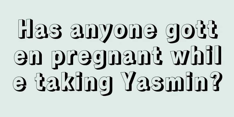 Has anyone gotten pregnant while taking Yasmin?